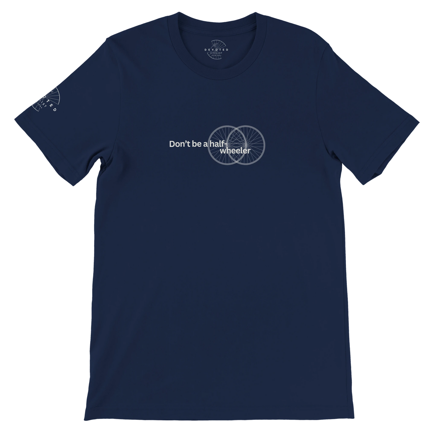Image of the Half-Wheeler T-shirt in navy from The Devoted Cyclists . It says "Don't Be a half-wheeler" in white text with the image of two road wheels doubling each other on a transparent background. 