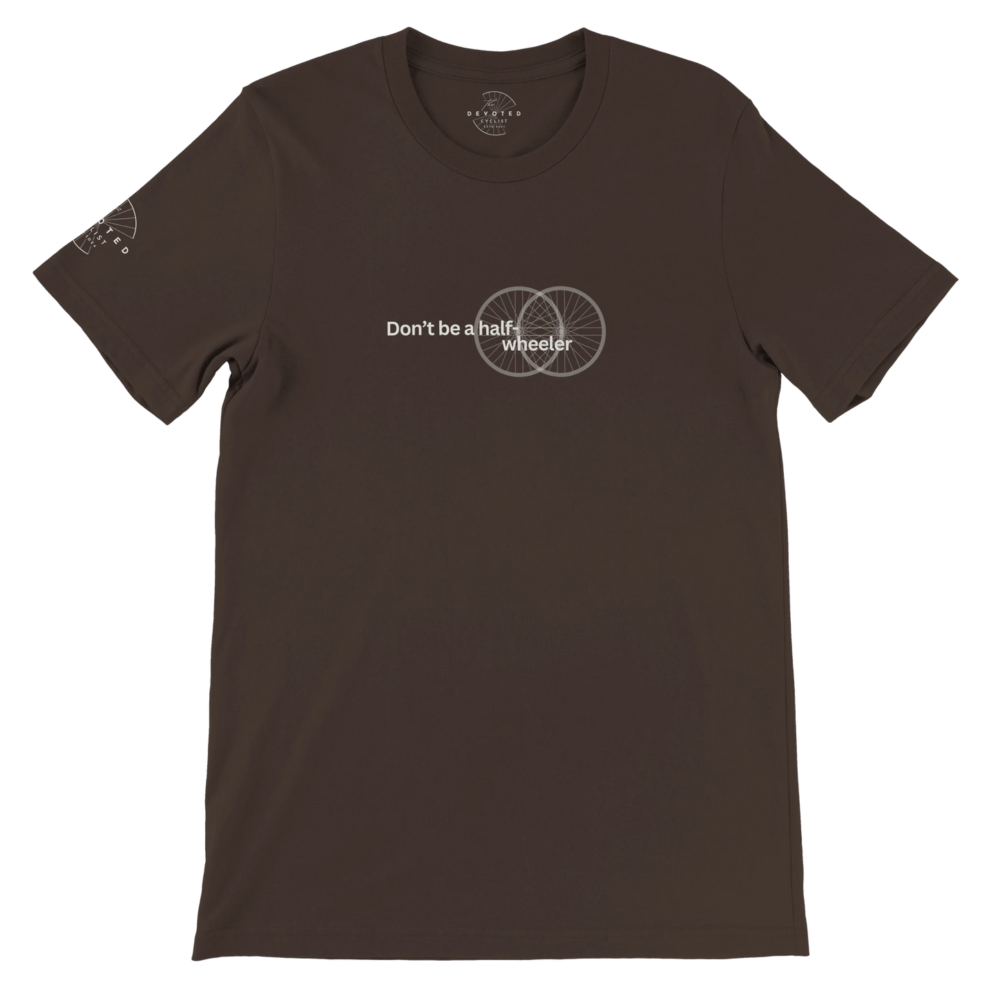 Image of the Half-Wheeler T-shirt in brown from The Devoted Cyclists . It says "Don't Be a half-wheeler" in text with the image of two road wheels doubling each other on a transparent background. 