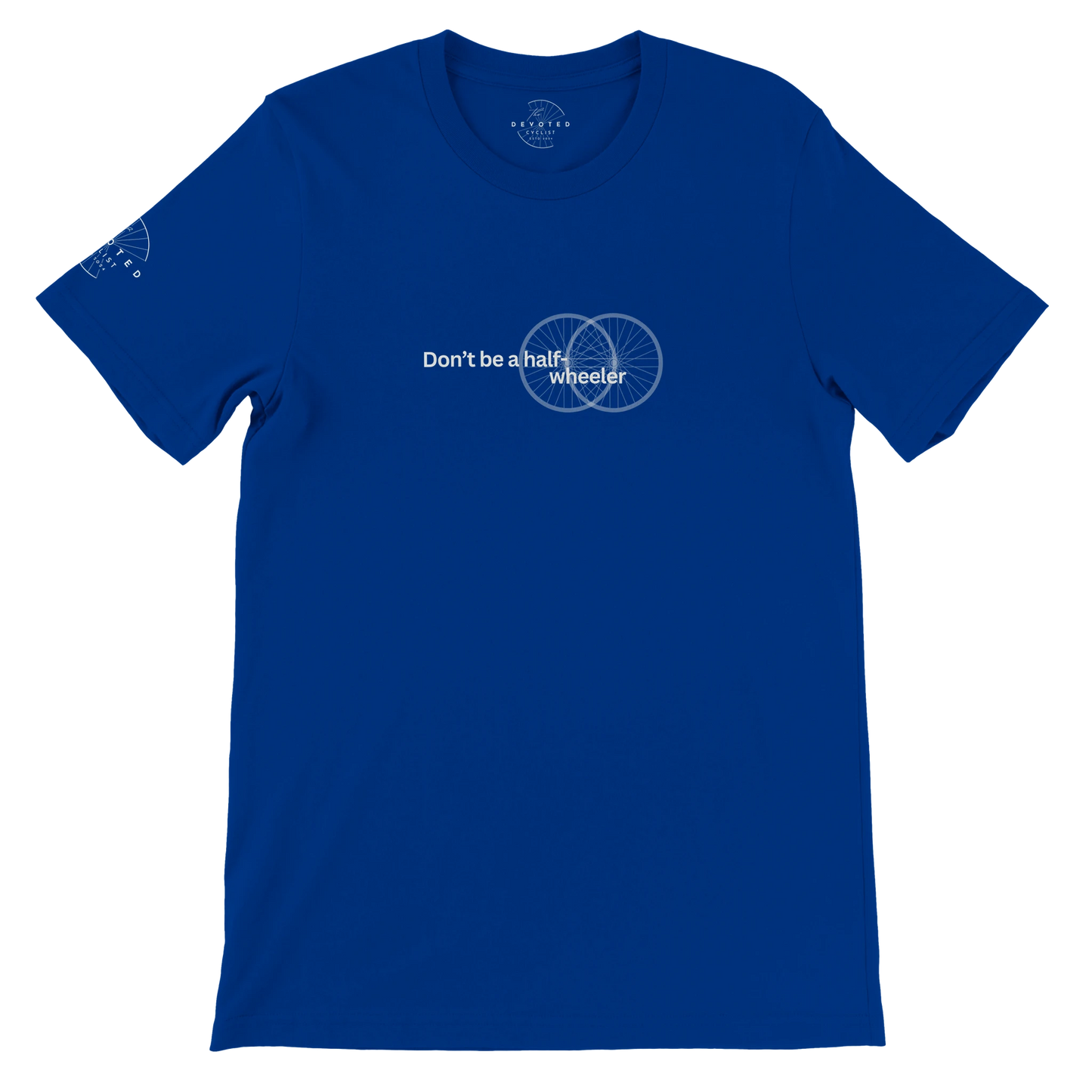 Image of the Half-Wheeler T-shirt in royal blue from The Devoted Cyclists . It says "Don't Be a half-wheeler" in ivory text with the image of two road wheels doubling each other on a transparent background. 